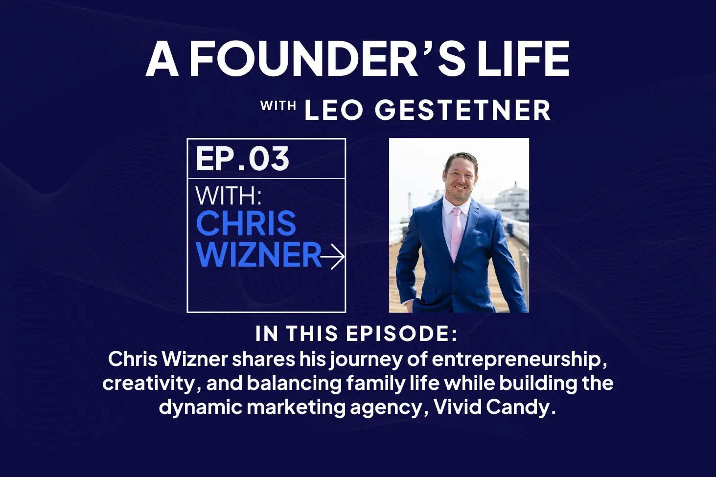 Ep #03 – A Legacy of Creativity and Connection​ – Chris Wizner