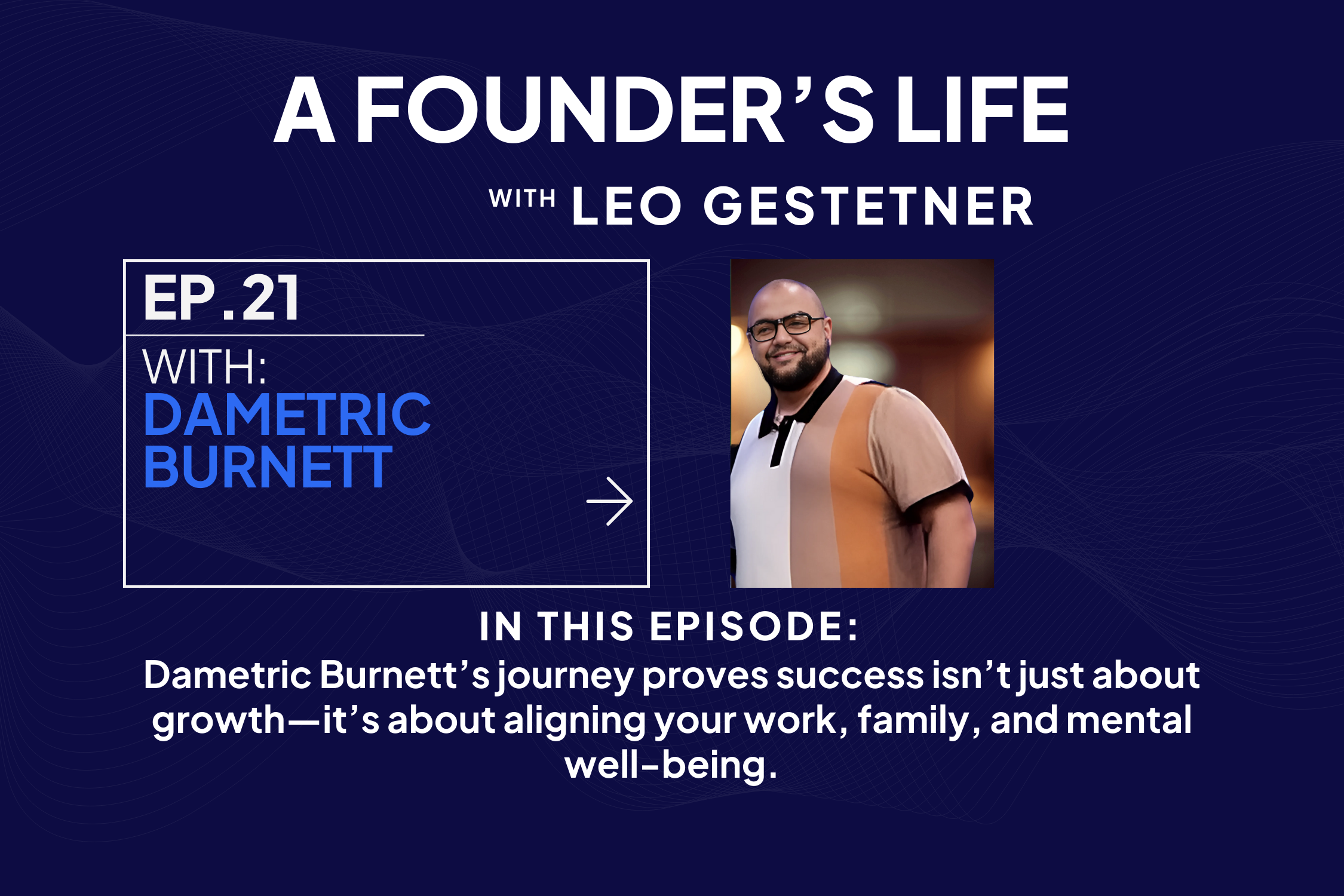 Ep #21 – Scaling Companies Without Burning Out  – Dametric Burnett