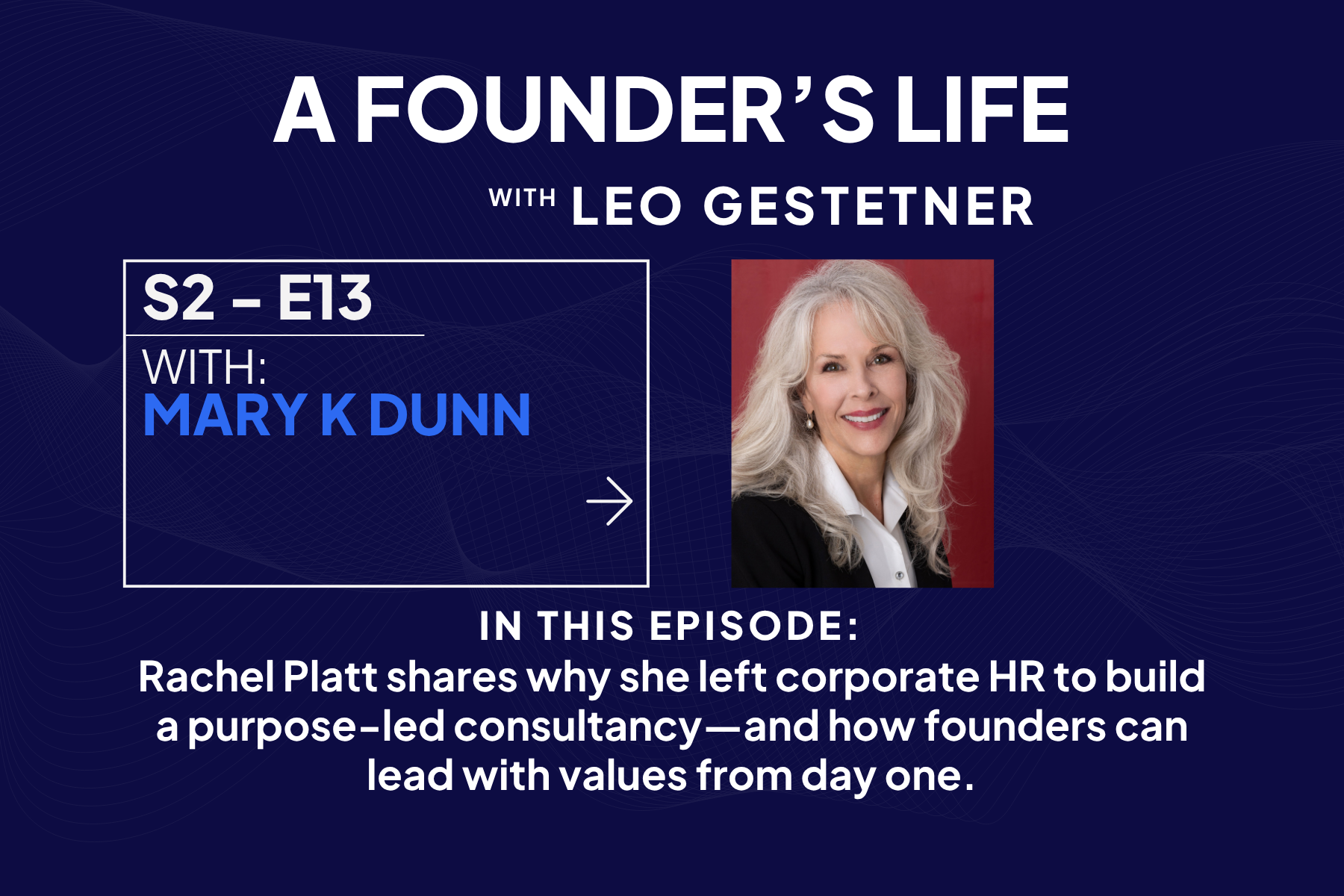 Leadership, Loss & Reinvention – Mary K Dunn – S2 – E13​