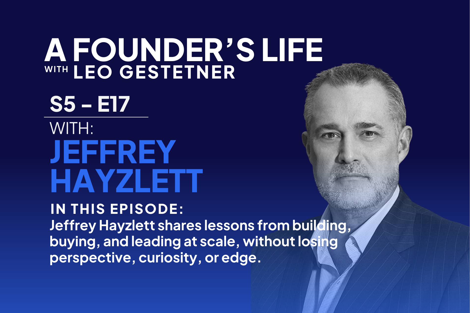 Building Trust, Media, and Community at Scale – Jeffrey Hayzlett – S5 – E17